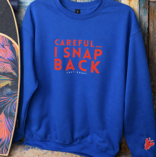 Careful… I snap back Sweatshirt